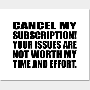 Cancel my subscription! Your issues are not worth my time and effort Posters and Art